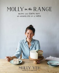 Molly on the Range - Recipes and Stories from An Unlikely Life on a Farm: A Cookbook