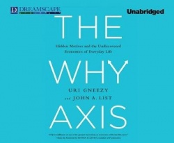 The Why Axis: Hidden Motives and the Undiscovered Economics of Everyday Life