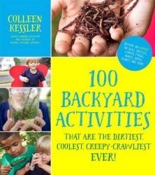 100 Backyard Activities That Are the Dirtiest, Coolest, Creepy-Crawliest Ever!: Become an Expert on Bugs, Beetles, Worms, Frogs,