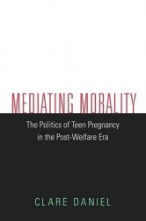 Mediating Morality - The Politics of Teen Pregnancy in the Post-Welfare Era