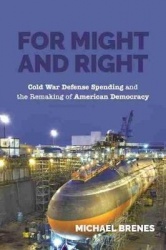 For Might and Right - Cold War Defense Spending and the Remaking of American Democracy