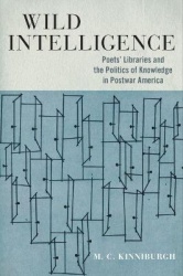 Wild Intelligence - Poets' Libraries and the Politics of Knowledge in Postwar America