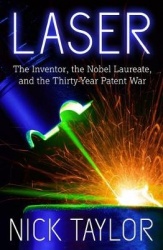 Laser - The Inventor, the Nobel Laureate, and the Thirty-Year Patent War