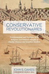 Conservative Revolutionaries - Transformation and Tradition in the Religious and Political Thought of Charles Chauncy and Jonath