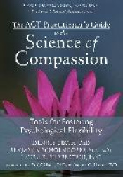 ACT Practitioner's Guide to the Science of Compassion - Tools for Fostering Psychological Flexibility
