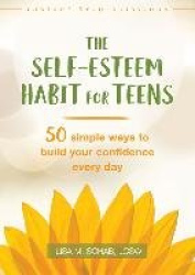 The Self-Esteem Habit for Teens - 50 Simple Ways to Build Your Confidence Every Day