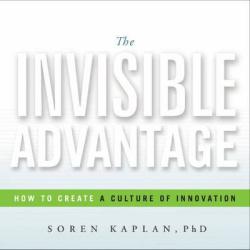 The Invisible Advantage - How to Create a Culture of Innovation