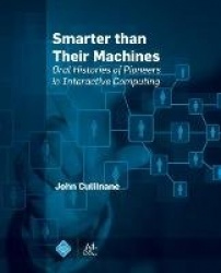 Smarter Than Their Machines - Oral Histories of Pioneers in Interactive Computing