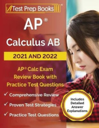 AP Calculus AB 2021 and 2022 - AP Calc Exam Review Book with Practice Test Questions [Includes Detailed Answer Explanations]