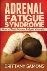 Adrenal Fatigue Syndrome - How to Treat Adrenal Fatigue Naturally