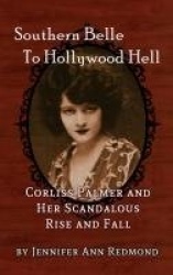 Southern Belle To Hollywood Hell - Corliss Palmer and Her Scandalous Rise and Fall (hardback)