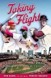 Taking Flight - The St. Louis Cardinals and the Building of Baseball's Best Franchise