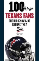 100 Things Texans Fans Should Know&Do Before They Die