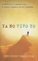 YA No Vivo Yo - La Travesía de Un Hijo Homosexual a Dios. La Búsqueda de Esperanza de Una Madre Quebrantada.