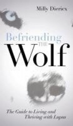 Befriending the Wolf - The Guide to Living and Thriving with Lupus