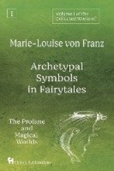 Volume 1 of the Collected Works of Marie-Louise von Franz - Archetypal Symbols in Fairytales: The Profane and Magical Worlds
