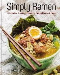 Simply Ramen - A Complete Course in Preparing Ramen Meals at Home