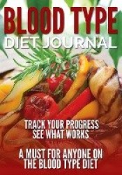 Blood Type Diet Journal - Track Your Progress See What Works: A Must for Anyone on the Blood Type Diet