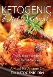 Ketogenic Diet Journal - Track Your Progress See What Works: A Must for Anyone on the Ketogenic Diet