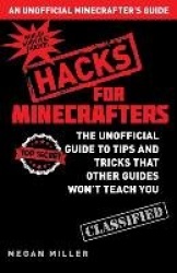 Hacks for Minecrafters - The Unofficial Guide to Tips and Tricks That Other Guides Won't Teach You