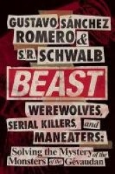 Beast - Werewolves, Serial Killers, and Man-Eaters: The Mystery of the Monsters of the Gévaudan