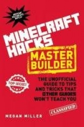 Hacks for Minecrafters: Master Builder - The Unofficial Guide to Tips and Tricks That Other Guides Won't Teach You
