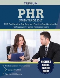Phr(r) Study Guide 2017 - Phr(r) Certification Test Prep and Practice Questions for the Professional in Human Resources(r) Exam