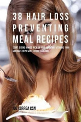 38 Hair Loss Preventing Meal Recipes - Start Eating Foods Rich in Hair Growing Vitamins and Minerals to Prevent Losing Your Hair