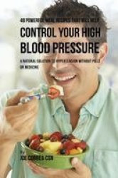 48 Powerful Meal Recipes That Will Help Control Your High Blood Pressure - A Natural Solution to Hypertension without Pills or M