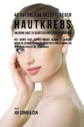 43 Natürliche Rezepte Gegen Hautkrebs um Deine Haut zu Schützen und zu Revitalisieren - Hilf deiner Haut schnell wieder gesund z