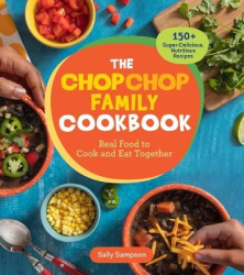The ChopChop Family Cookbook - Real Food to Cook and Eat Together; 150+ Super-Delicious, Nutritious Recipes