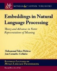 Embeddings in Natural Language Processing - Theory and Advances in Vector Representations of Meaning