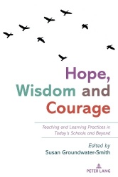 Hope, Wisdom and Courage - Teaching and Learning Practices in Today’s Schools and Beyond