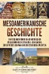 Mesoamerikanische Geschichte - Ein fesselnder Führer zu vier historischen Zivilisationen des alten Mexiko - Den Olmeken, den Zap