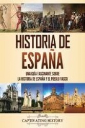Historia de España - Una guía fascinante sobre la historia de España y el pueblo vasco
