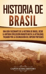 Historia de Brasil - Una guía fascinante de la historia de Brasil, desde la antigua civilización marayó hasta la actualidad, pas