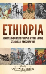 Ethiopia - A Captivating Guide to Ethiopian History and the Second Italo-Abyssinian War