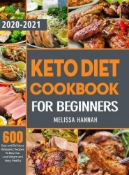 Keto Diet Cookbook For Beginners 2020-2021: 600 Easy and Delicious Ketogenic Recipes To Help You Lose Weight and Keep Healthy