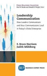 Leadership Communication - How Leaders Communicate and How Communicators Lead in the Today's Global Enterprise