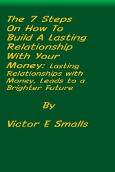 The 7 Steps on How To Build A Lasting Relationship With Your Money - Lasting Relationships with Money, Leads to a Brighter Futur