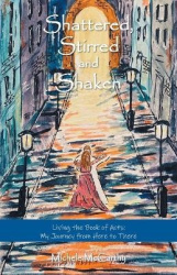 Shattered, Stirred and Shaken - Living the Book of Acts: My Journey from Here to There