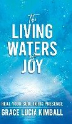 The Living Waters of Joy - Heal Your Soul in His Presence