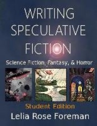 Writing Speculative Fiction - Science Fiction, Fantasy, and Horror: Student Edition