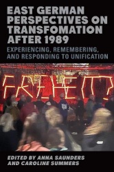 East German Perspectives on Transformation after 1989 - Experiencing, Remembering, and Responding to Unification