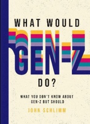 What Would Gen-Z Do? - Everything You Don't Know About Gen-Z but Should