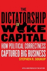 The Dictatorship of Woke Capital - How Political Correctness Captured Big Business
