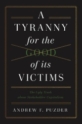 A Tyranny for the Good of its Victims - The Ugly Truth about Stakeholder Capitalism