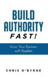 Build Authority Fast! - Grow Your Business with Booklets