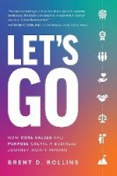 Let's Go - How Core Values and Purpose Create a Business Journey Worth Making