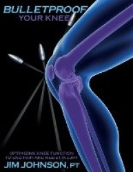 Bulletproof Your Knee - Optimizing Knee Function to End Pain and Resist Injury